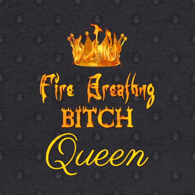 Fire-Breathing Bitch Queen by Bookish Nerd